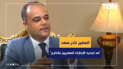 "مد تجديد الإجازات للمصريين بالخارج" السفير نادر سعد يوضح أهم مخرجات اجتماع مجلس الوزراء