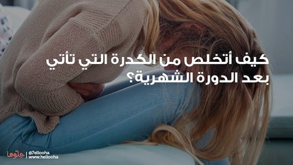 كيف أتخلص من الكدرة التي تأتي بعد الدورة الشهرية؟