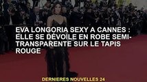 Sexy Eva Longoria à Cannes : robe translucide sur tapis rouge