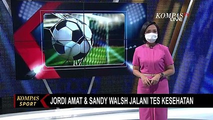 Penuhi Syarat Naturalisasi, Jordi Amat dan Sandy Walsh Jalani Tes Kesehatan