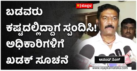 ಕೊಪ್ಪಳ-ಬಡವರು ಕಷ್ಟದಲ್ಲಿದ್ದಾಗ ಸ್ಪಂದಿಸಿ!-ಅಧಿಕಾರಿಗಳಿಗೆ ಖಡಕ್‌ ಸೂಚನೆ