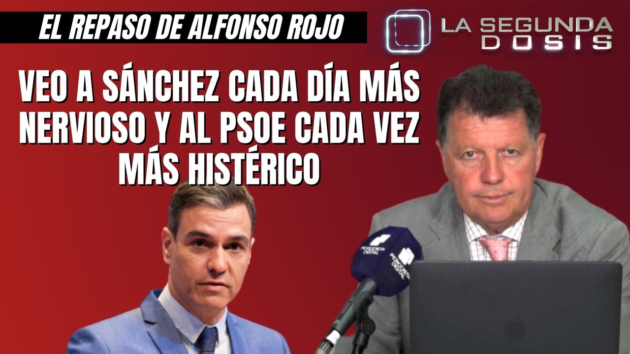 Alfonso Rojo: “Veo a Sánchez cada día más nervioso y al PSOE cada vez más histérico”