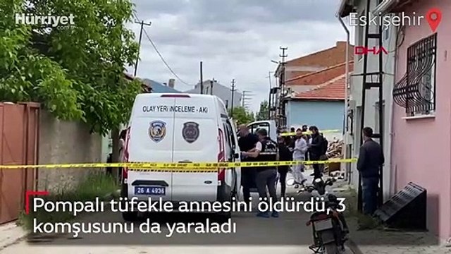 Pompalı tüfekle annesini öldürdü, 3 komşusunu da yaraladı