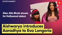 Aishwarya Rai meets Eva Longoria at Cannes 2022, introduces her to Aaradhya