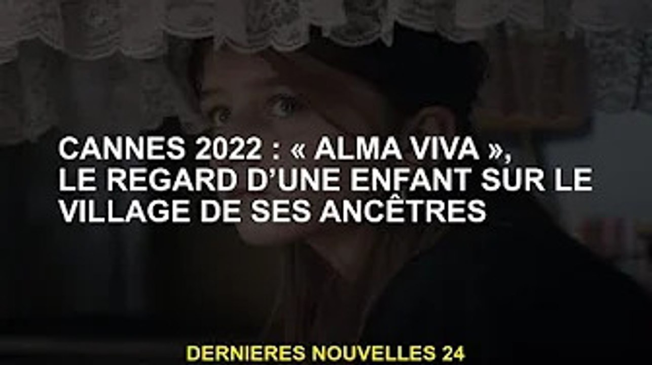 Cannes 2022 : « Vive Alma », le village ancestr...