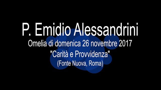 P. Emidio Alessandrini: Carità e Provvidenza (Omelia del 26.11.2017) - Fr. Emidio Alessandrini: Charity and Providence (Homily of Nov. 26, 2017)