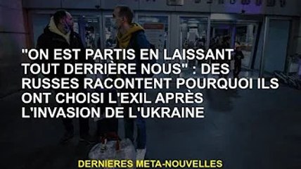 « Nous laissons tout derrière nous » : les Russes expliquent pourquoi ils ont choisi l'exil après av