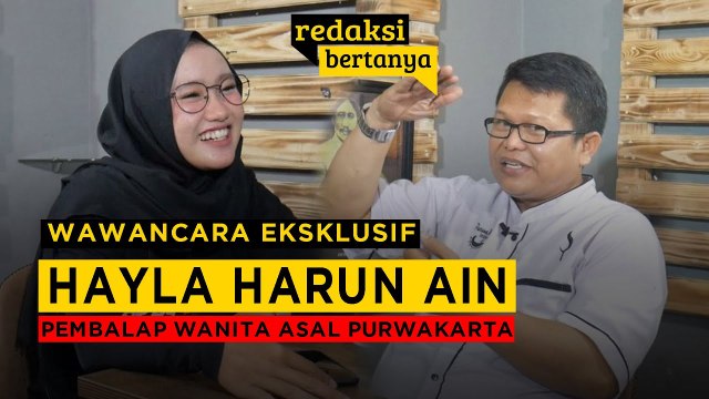 REDAKSI BERTANYA - HAYLA HARUN AIN, PEMBALAP WANITA ASAL PURWAKARTA