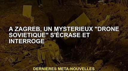 A Zagreb, un mystérieux "drone soviétique" s'écrase et est interrogé