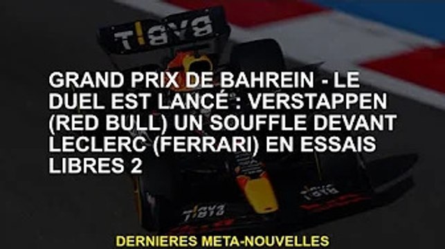 Grand Prix de Bahreïn - Duel Begins : Verstappen (Red Bull) devance Leclerc (Ferrari) 2 en essais li
