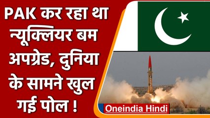 Pakistan कर रहा था Nuclear Bomb अपग्रेड, दुनिया के सामने खुल गई पोल ! | वनइंडिया हिंदी