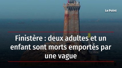 Finistère : deux adultes et un enfant sont morts emportés par une vague