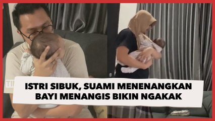 Istri Sibuk, Suami Menenangkan Bayi Menangis Caranya Bikin Ngakak