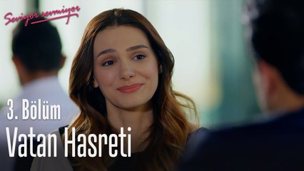 Vatan hasreti - Seviyor Sevmiyor 3. Bölüm