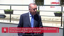 Cumhurbaşkanı Erdoğan'dan İsveç ve Finlandiya açıklaması: Kimse kusura bakmasın 'evet' diyemeyiz