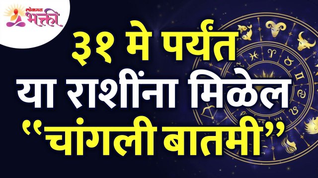 ३१मे पर्यंत कोणत्या राशींना चांगली बातमी मिळेल? Which zodiac signs will get good news till 31st May?