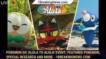 Pokemon Go 'Alola to Alola' Event: Featured Pokemon, Special Research and More - 1BREAKINGNEWS.COM