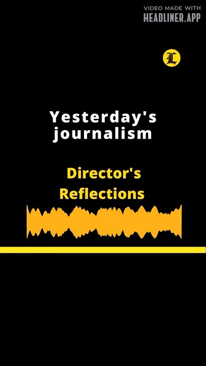 DIRECTOR'S REFLECTIONS | Yesterday's journalism