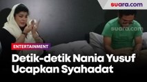 Detik-detik Nania Yusuf Ucapkan Kalimat Syahadat