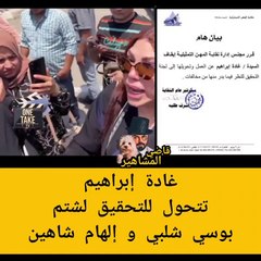 تحويل غادة إبراهيم إلى التحقيق بعد مهاجمتها الهام شاهين وبوسي شلبي واستخدام الفاظ خارجة
