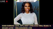 Kandi Burruss' 'Legs, Hips, Body' Song Goes Viral Nearly a Decade Later - 1breakingnews.com