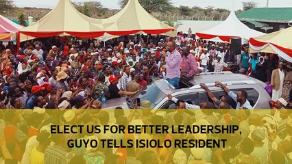 Elect us for better leadership, Guyo tells Isiolo residents