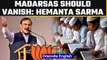 Assam CM Hemanta Biswa Sarma says “This word, Madarsa, should vanish| Oneindia News