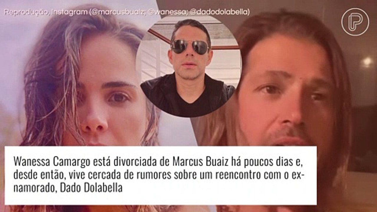 Wanessa Camargo e Dado Dolabella: reaproximação foi descoberta por detetive contratado por Marcus Buaiz, afirma jornal