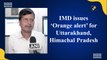 IMD issues ‘Orange alert’ for Uttarakhand, Himachal Pradesh