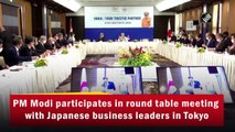 PM Modi participates in round table meeting with Japanese business leaders in Tokyo