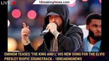 Eminem Teases 'The King And I,' His New Song For The Elvis Presley Biopic Soundtrack - 1breakingnews