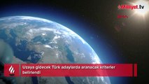 Uzaya gidecek Türk adaylarda aranacak kriterler belirlendi