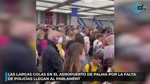 Las «colas astronómicas» en el aeropuerto de Palma por la falta de policías llegan al Parlament