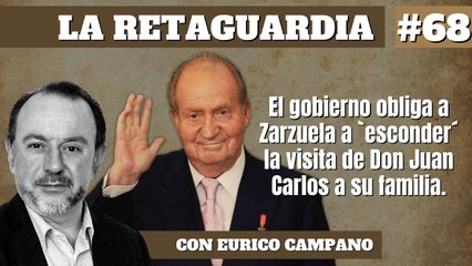 La Retaguardia #68: El gobierno obliga a Zarzuela a 'esconder' la visita de don Juan Carlos a su familia