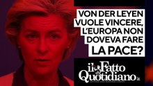 Von der Leyen vuole vincere la guerra, ma l'Europa non doveva fare la pace? Segui la diretta  con Peter Gomez