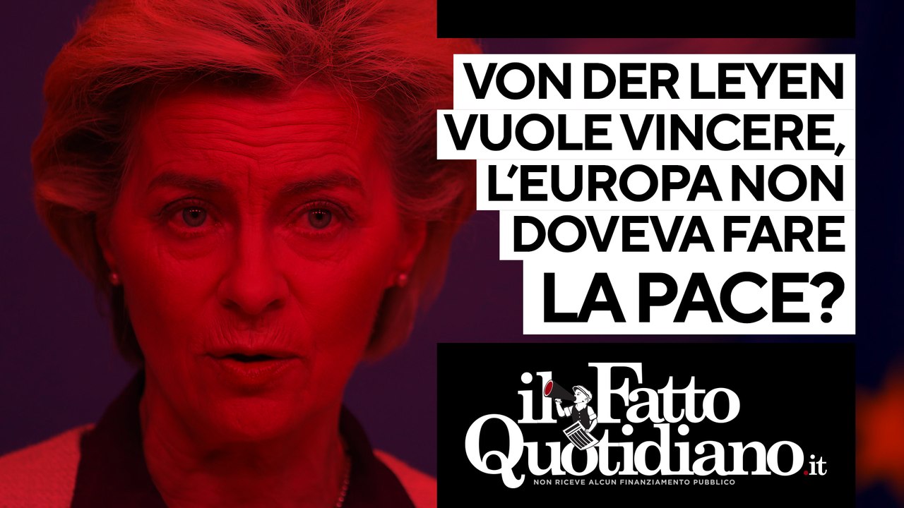 Von der Leyen vuole vincere la guerra, ma l'Europa non doveva fare la pace? Segui la diretta  con Peter Gomez