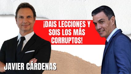 Javier Cárdenas desmonta la hipocresía de Pedro Sánchez: ¡Dais lecciones y sois los más corruptos!