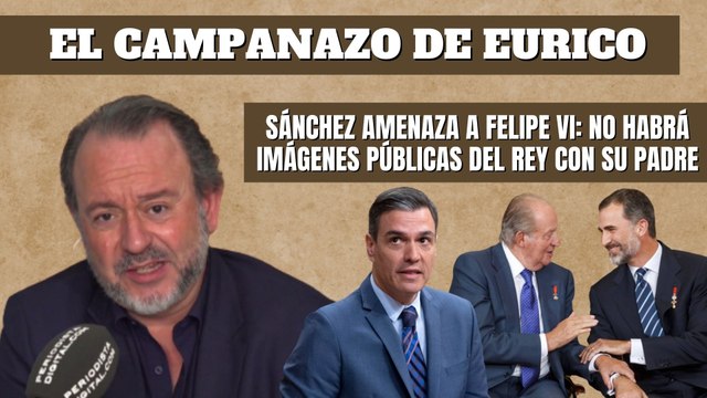 Eurico Campano: Sánchez amenaza a Felipe VI: no habrá imágenes públicas del Rey con su padre