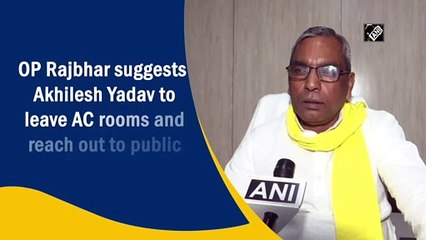 OP Rajbhar suggests Akhilesh Yadav to leave AC rooms and reach out to publi