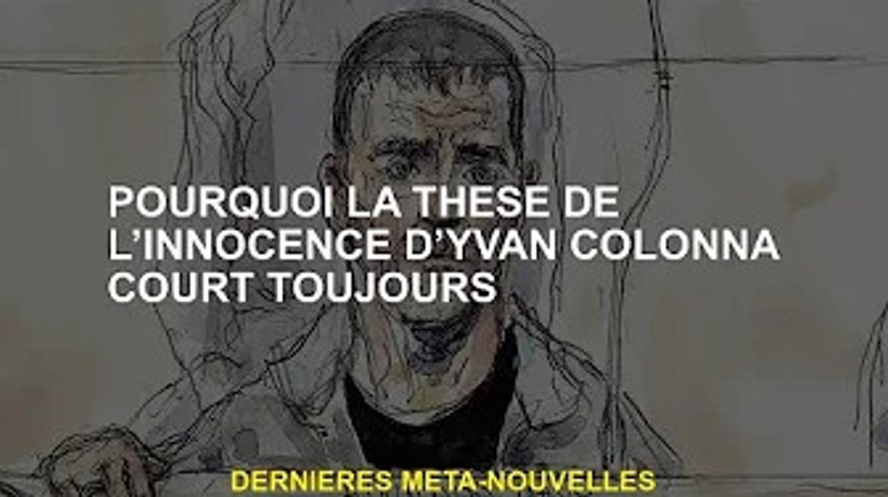 Pourquoi le papier sur l'innocence d'Ivan Colonna est toujours en cours