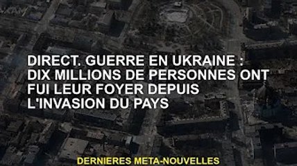 direct. Guerre d'Ukraine : des dizaines de millions de personnes ont fui leur foyer depuis l'invasio