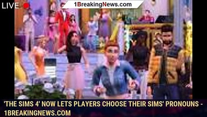 Download Video: 'The Sims 4' now lets players choose their Sims' pronouns - 1BREAKINGNEWS.COM