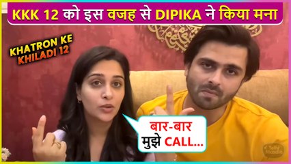 Dipika Kakar Reveals The Reason For Not Participating In Khatron Ke Khiladi 12