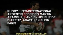 Rugby : l'ex-joueur de Biarritz, l'ex-international argentin Federico Martin Aramburu abattu à Paris