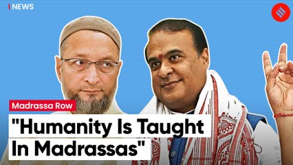 AIMIM Chief Owaisi hits back at Assam CM Himanta over Madrassa education