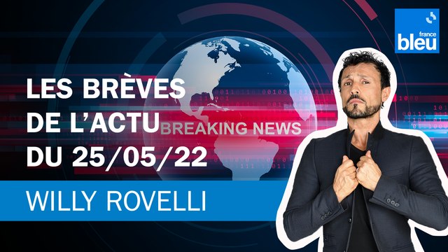 Les brèves de l'actu du 25/05/22 - Le billet de Willy Rovelli