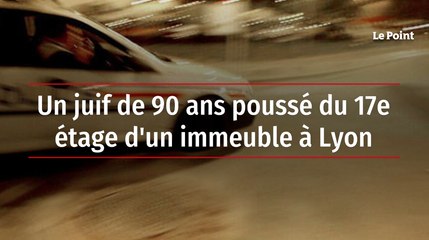 Un juif de 90 ans poussé du 17e étage d'un immeuble à Lyon