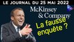 McKinsey : la fausse enquête ? - JT du mercredi 25 mai 2022