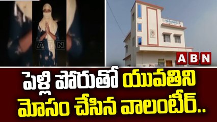 పెళ్లి పోరుతో యువతిని మోసం చేసిన వాలంటీర్.. || ABN Telugu