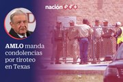 AMLO manda condolencias a EU por masacre en Texas